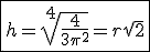 \fbox{h = \sqrt[4]{\frac{4}{3 \pi^2}}=r sqrt{2}}